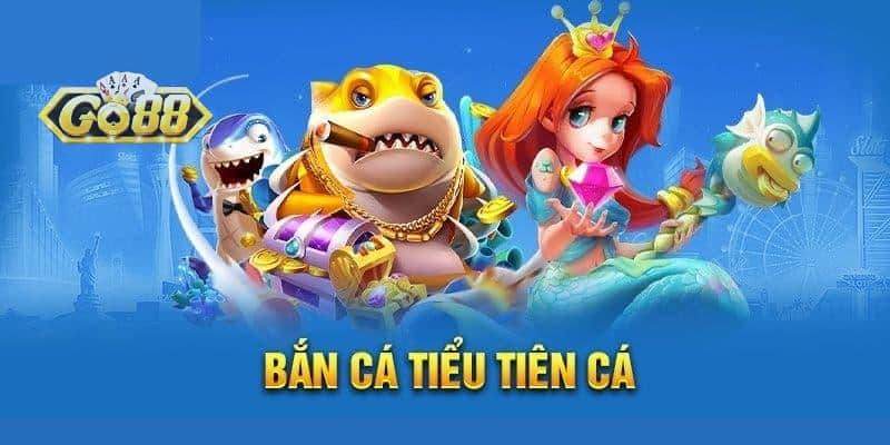 Bắn Cá Tiểu Tiên Cá Go88 - Chinh Phục Đại Dương Sâu Thẳm Giới thiệu game bắn cá tiểu tiên cá